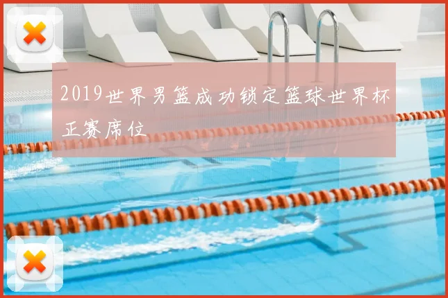 2019世界男篮成功锁定篮球世界杯正赛席位