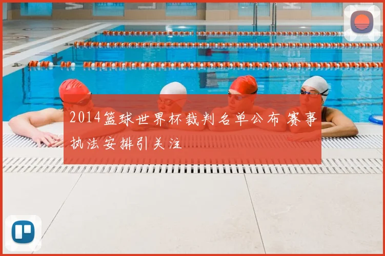 2014篮球世界杯裁判名单公布 赛事执法安排引关注
